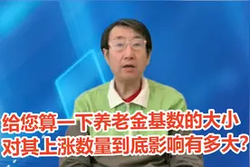 给您算一下养老金基数的大小对其上涨数量影响@西瓜视频视频封面