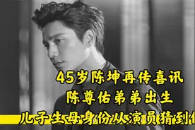 45岁陈坤再传喜讯，陈尊佑弟弟出生，儿子生母身份从演员猜到保姆视频封面