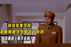 南京军事学院，老师竟是学生的手下败将，这课还上的下去吗？