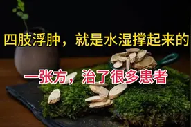 四肢浮肿，就是水湿撑起来的，一张方，治了很多患者，毋庸置疑。视频封面