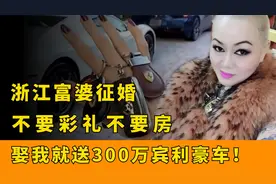 浙江富婆公开征婚，不要彩礼不要房，娶她就送价值300万豪车！视频封面