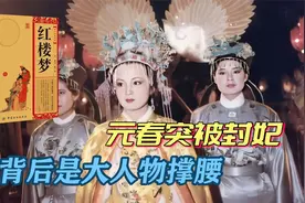 贾元春为女史进宫，17年默默无闻，为何在死去的前三年被封为贵妃视频封面