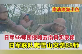 日军15军第56师团侵略云南真实录像，日军联队爬雪山偷袭88师