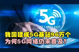 5G基站96万个，为何我国5G网络仍未普及？5G全面覆盖还要多久？视频封面