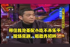“舅舅”邢佳栋泡茶配小吃不亦乐乎，现场京剧、唱歌齐招呼视频封面