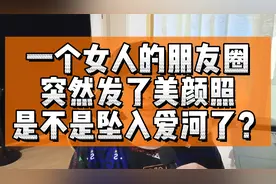 一个女人的朋友圈突然发了美颜照是不是坠入爱河了？视频封面