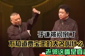 于谦被问倒了，不知道贾宝玉的大名也不知道白龙马叫啥老郭嘴真毒