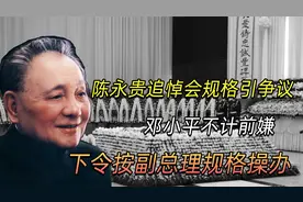 1986年，陈永贵追悼会引争议，邓公不计前嫌：按副总理规格操办视频封面