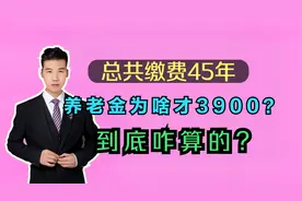 李大爷缴费45年，60岁退休，养老金只有3900多元，看看咋回事？视频封面
