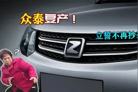 众泰复产！扬言不再“抄袭”只做原创，新车却被吐槽！
