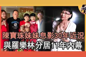 陈宝珠妹妹息影30年与罗乐林分居11年让人惊，现和继女关系太唏嘘视频封面