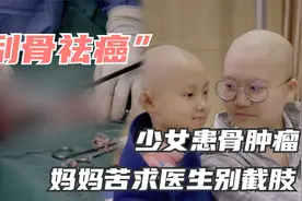 14岁花季少女患恶性骨肿瘤，医生：方案一截肢，方案二取骨祛癌！视频封面