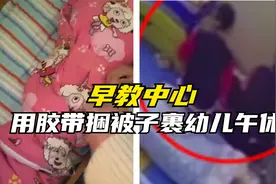 四川一早教中心用胶带捆被子裹幼儿午休，园方：小孩乱动担心受凉视频封面