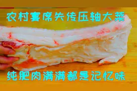 这道纯肥肉的老菜已失传，以前宴席上的压轴大菜，肉虽肥但超级香