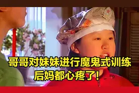 祈望：哥哥对妹妹进行魔鬼式训练，后妈都心疼了！视频封面