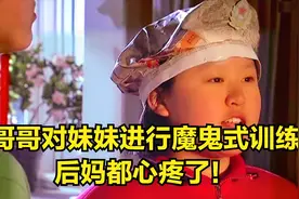 祈望：哥哥对妹妹进行魔鬼式训练，后妈都心疼了！视频封面