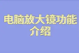 你知道如何打开电脑的放大镜功能吗？通过它可以缩放屏幕画面视频封面