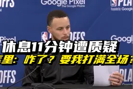 库里休息11分钟引发争议！库里：咋了？要我打满全场？视频封面