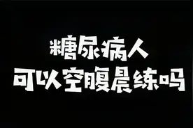 糖尿病患者可以空腹晨练吗视频封面