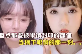 盘点那些被眼镜封印的颜值，当摘下眼睛的那一刻，妈妈我恋爱了