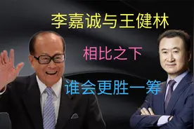 王健林与李嘉诚，两位地产大佬，相对比之下，谁会更加厉害呢？视频封面