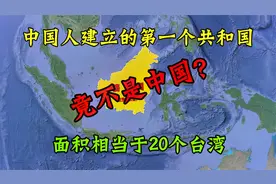 第一个中国人建立的共和国，面积相当于20个台湾，如今却不复存在视频封面