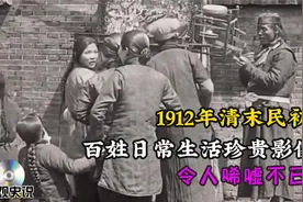 1912年清末民初，中国各地区百姓日常珍贵影像，让人唏嘘不已！视频封面