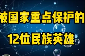 被国家重点保护的12位民族英雄，值得全社会人人尊敬视频封面