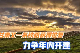 好消息！甘肃又一条铁路，获得批复，力争年内开建视频封面