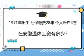 1971年出生，社保缴费28年，账户4万，在安徽退休工资有多少?视频封面