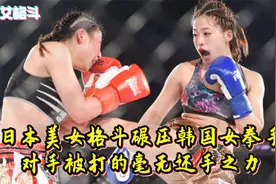 日本美女格斗整场碾压韩国女拳手，对手被打的毫无还手之力视频封面