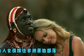 女孩抛弃一切，远嫁非洲原始部落，幻想的爱情被现实按在地上摩擦视频封面