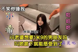 搞笑视频：问老婆想不想要1米9的男朋友，竟然让她跪下,欠打了视频封面