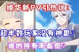 （原神）神里绫华新PV引热议！超半数玩家没有？谁的持有率最低？视频封面
