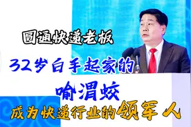 圆通快递老板喻渭蛟，32岁白手起家，成为快递行业的领军人视频封面