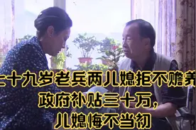 七十九岁老兵两儿媳拒不赡养，政府补贴三十万，儿媳悔不当初视频封面