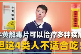 牛黄解毒片，原来可以治疗这么多疾病！但4类人不建议吃视频封面