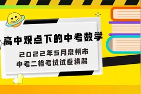 高中观点下的中考数学 22年5月泉州市中考数学二检试卷讲解视频封面