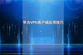 华为VPN客户端应用技巧视频封面