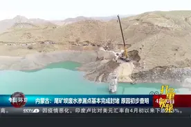 内蒙古：尾矿坝废水渗漏点基本完成封堵，原因初步查明|今日环球视频封面