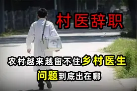 村医辞职，农村越来越留不住乡村医生，问题到底出在哪视频封面