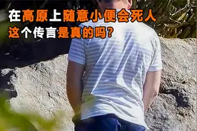 在高原上随意小便会死人，这是真的吗？这个传言有啥科学依据？视频封面
