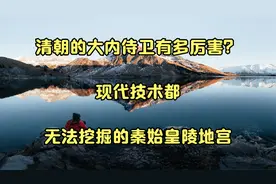 清朝的大内侍卫有多厉害？_现代技术都无法挖掘的秦始皇陵地宫视频封面