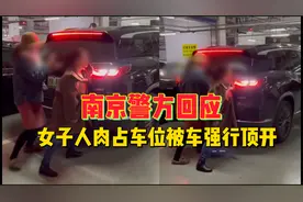 后续来了！南京警方回应女子人肉占车位被车强行顶开视频封面