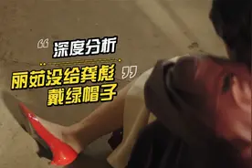 深度观影：误会了，丽茹其实没有给龚彪戴绿帽子！视频封面