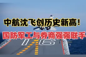 国防军工与券商强强联手，中航沈飞创历史新高，意义重大！视频封面