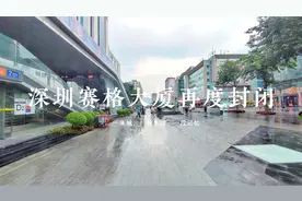 深圳赛格大厦再度封闭，现场直击发现3大变化，这里告诉你有哪些