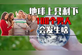 如果全球只剩下100个男人，而你就是其中一个，会发生什么呢？