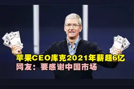 最强打工人！苹果CEO库克2021年薪超6亿，网友：要感谢中国市场视频封面