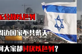中东公敌以色列，与周边国家不共戴天，为何大家都讨厌以色列？视频封面